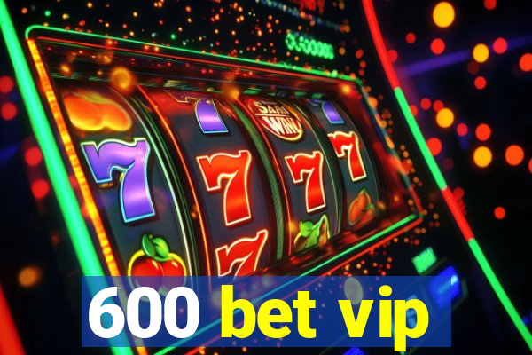 600 bet vip